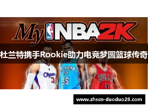 杜兰特携手Rookie助力电竞梦圆篮球传奇